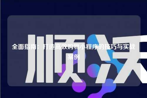 宁波全面指南:打造高效购物小程序的技巧与实战案例